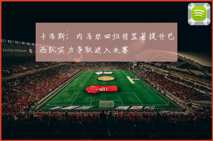 卡洛斯：内马尔回归将显著提升巴西队实力争取进入决赛