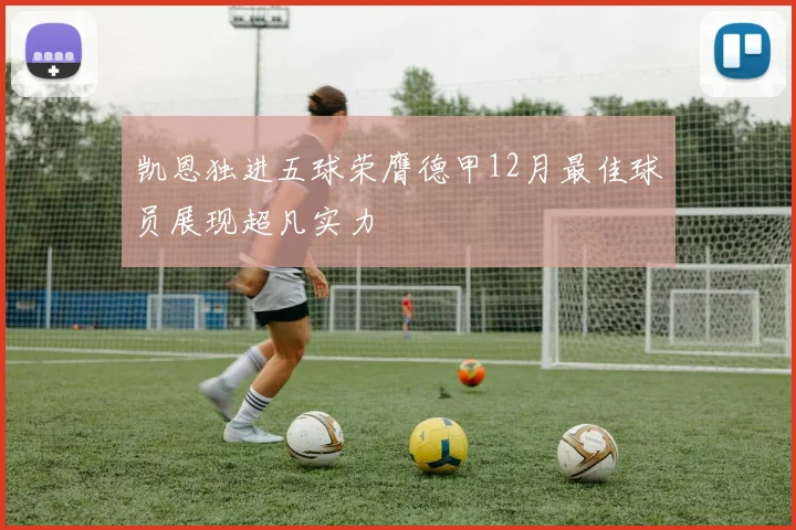 凯恩独进五球荣膺德甲12月最佳球员展现超凡实力