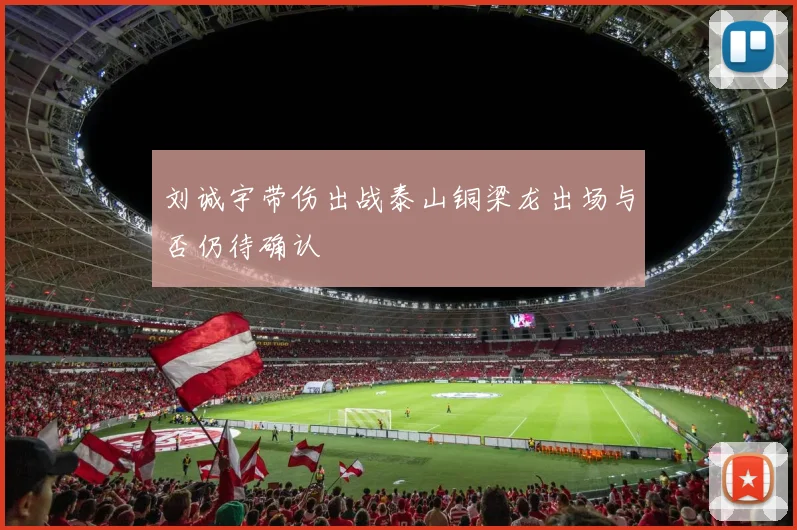 刘诚宇带伤出战泰山铜梁龙出场与否仍待确认